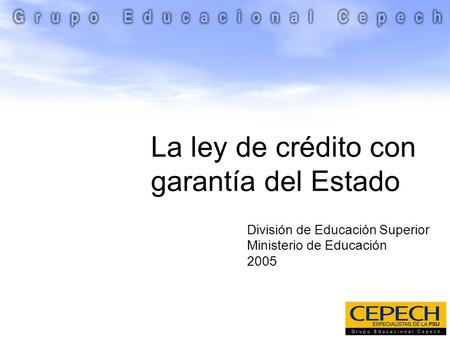 La ley de crédito con garantía del Estado División de Educación Superior Ministerio de Educación 2005.