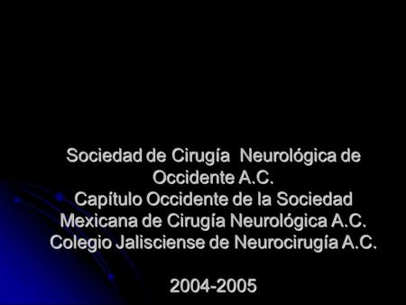 Sociedad de Cirugía Neurológica de Occidente A.C. Capítulo Occidente de la Sociedad Mexicana de Cirugía Neurológica A.C. Colegio Jalisciense de Neurocirugía.