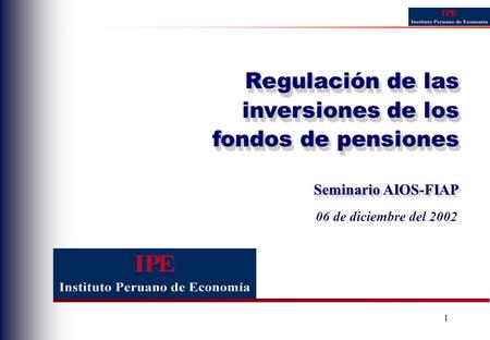 1 Seminario AIOS-FIAP 06 de diciembre del 2002 Regulación de las inversiones de los fondos de pensiones.