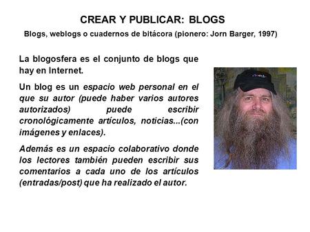La blogosfera es el conjunto de blogs que hay en Internet. Un blog es un espacio web personal en el que su autor (puede haber varios autores autorizados)
