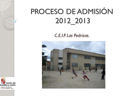 PROCESO DE ADMISIÓN 2012_2013 C.E.I.P. Las Pedrizas.