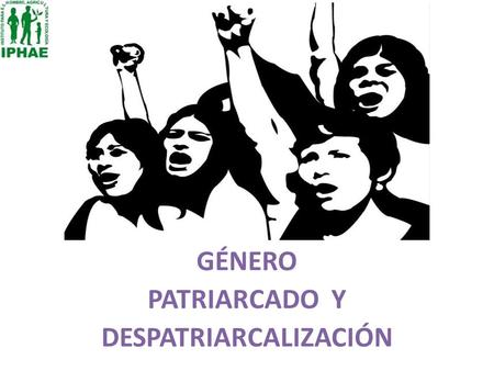 GÉNERO PATRIARCADO Y DESPATRIARCALIZACIÓN