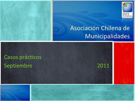 Asociación Chilena de Municipalidades Casos prácticos Septiembre 2011.