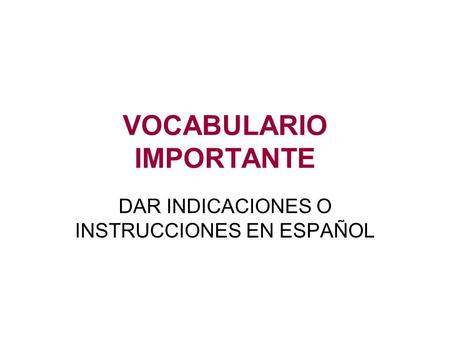 VOCABULARIO IMPORTANTE DAR INDICACIONES O INSTRUCCIONES EN ESPAÑOL.