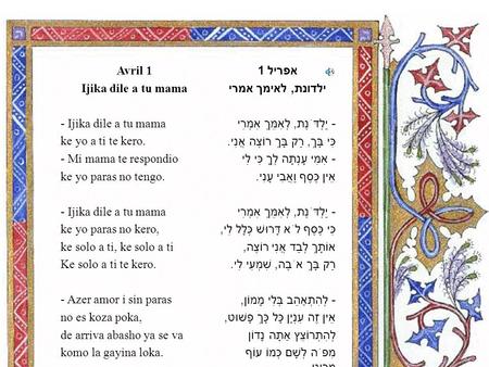 אפריל 1 ילדונת, לאימך אמרי - יַלְדֹּנֶת, לְאִמֵּךְ אִמְרִי כִּי בָּךְ, רַק בָּךְ רוֹצֶה אֲנִי. - אִמִּי עָנְתָה לְךָ כִּי לִי אֵין כֶּסֶף וַאֲבִי עָנִי.