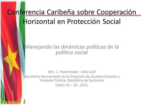 Conferencia Caribeña sobre Cooperación Horizontal en Protección Social Manejando las dinámicas políticas de la política social Mrs. C. Pawironadi – Dasi.