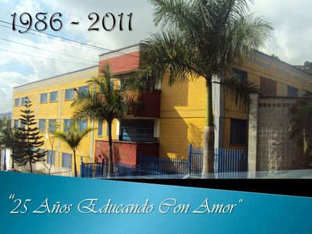 “ 25 Años Educando Con Amor”.  Funciona durante los años 1985-1986, en una planta física construida con la donación de esta familia, con dos docentes.