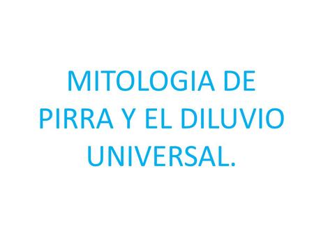 MITOLOGIA DE PIRRA Y EL DILUVIO UNIVERSAL.