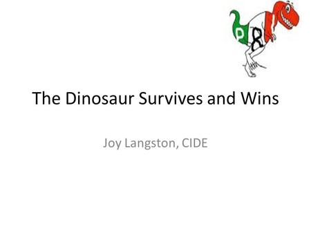 The Dinosaur Survives and Wins Joy Langston, CIDE.