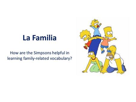 El abuelo Su esposa es la abuela.. La Familia How are the Simpsons helpful in learning family-related vocabulary?