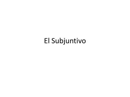 El Subjuntivo.