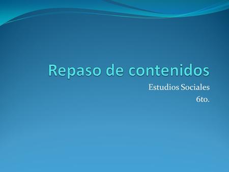 Repaso de contenidos Estudios Sociales 6to..