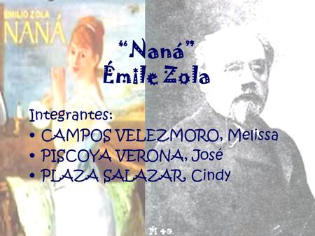 “Naná” Émile Zola Integrantes: CAMPOS VELEZMORO, Melissa PISCOYA VERONA, José PLAZA SALAZAR, Cindy.