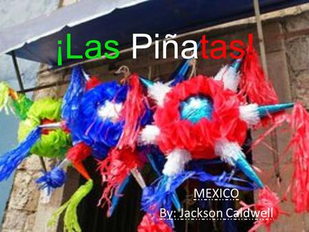 ¡Las Piñatas! MEXICO By: Jackson Caldwell. ¿De Donde son las piñatas? Marco polo descubri ó figuras Originalmente hace con palitos y semillas.