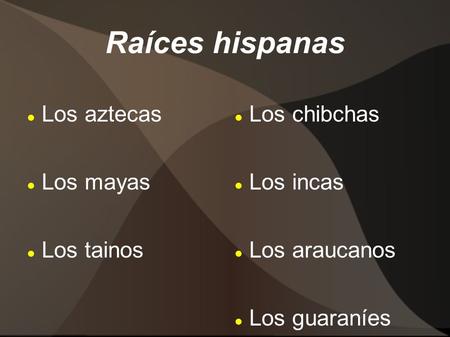 Raíces hispanas Los aztecas Los mayas Los tainos Los chibchas
