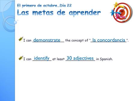 I can _______________ the concept of “_________________”. I can _________ at least ______________ in Spanish. la concordancia identify30 adjectives demonstrate.