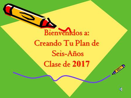Bienvenidos a: Creando Tu Plan de Seis-Años Clase de 2017.