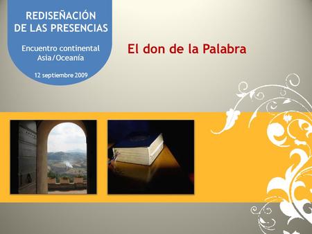 REDISEÑACIÓN DE LAS PRESENCIAS Encuentro continental Asia/Oceanía 12 septiembre 2009 El don de la Palabra.