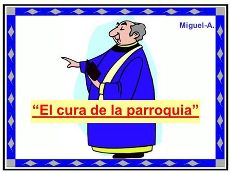 “El cura de la parroquia” Miguel-A.. ¡Hola, Padre Fulgencio!. ¡Pero Manoli!. ¿Qué haces aquí en la sacristía?. Cuando el Padre Fulgencio acabó la Misa.