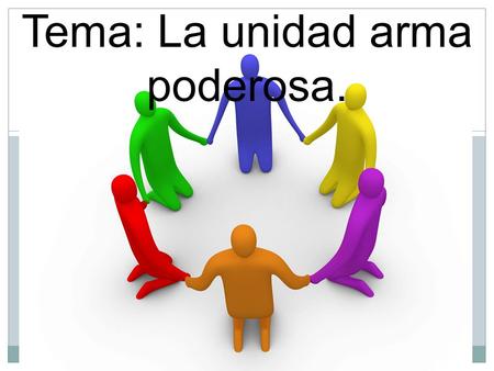 Tema: La unidad arma poderosa.