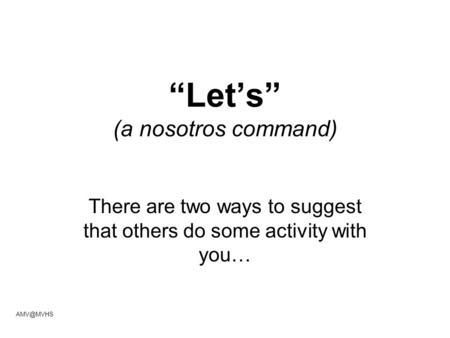 “Let’s” (a nosotros command) There are two ways to suggest that others do some activity with you…