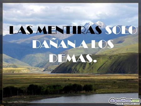 LAS MENTIRAS SOLO DAÑAN A LOS DEMAS.