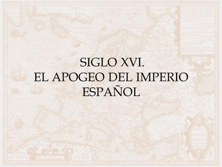 SIGLO XVI. EL APOGEO DEL IMPERIO ESPAÑOL