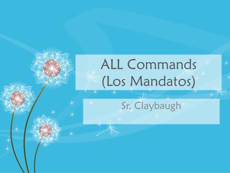 ALL Commands (Los Mandatos) Sr. Claybaugh. I command you to… Affirmative Tu’s.