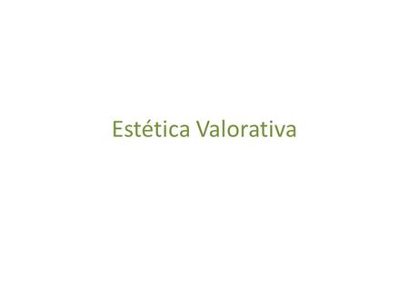 Estética Valorativa.