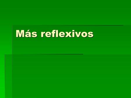 Más reflexivos.  The reflexive pronoun goes immediately before the conjugated verb or after and attached to the infinitive, present progressive, or affirmative.