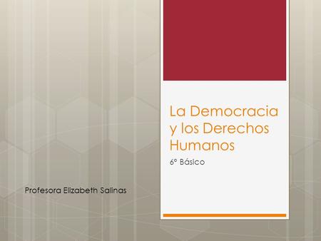 La Democracia y los Derechos Humanos 6° Básico Profesora Elizabeth Salinas.