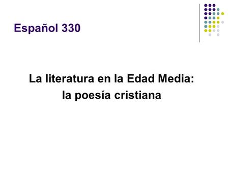 Español 330 La literatura en la Edad Media: la poesía cristiana.