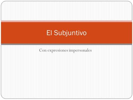 Con expresiones impersonales El Subjuntivo. Impersonal Expressions of: Necessity Doubt Probability Opinion Denial Pity Uncertainty Require the subjunctive.
