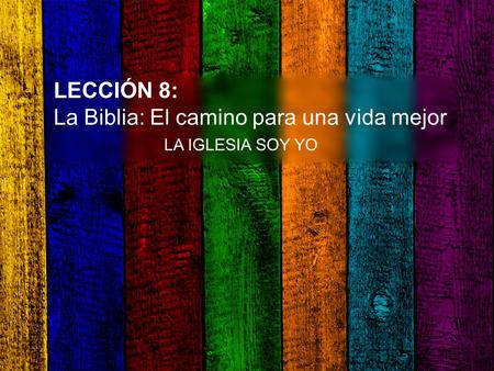 LECCIÓN 8: La Biblia: El camino para una vida mejor