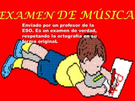 EXAMEN DE MÚSICA Enviado por un profesor de la ESO. Es un examen de verdad, respetando la ortografía en su forma originaL.