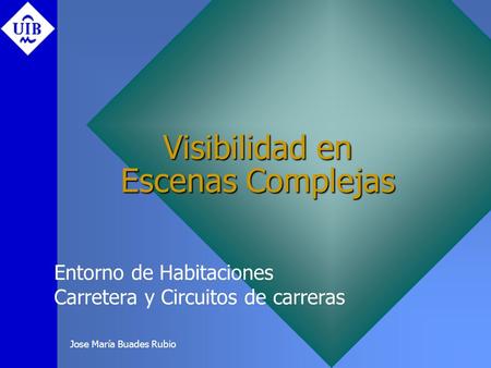 Jose María Buades Rubio Visibilidad en Escenas Complejas Entorno de Habitaciones Carretera y Circuitos de carreras.