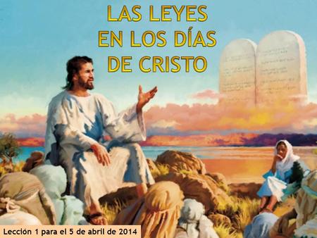 Lección 1 para el 5 de abril de 2014. Durante el siglo I, cuando vivieron Jesús y los apóstoles, la sociedad judía estaba regida por diversas leyes: 1.Leyes.