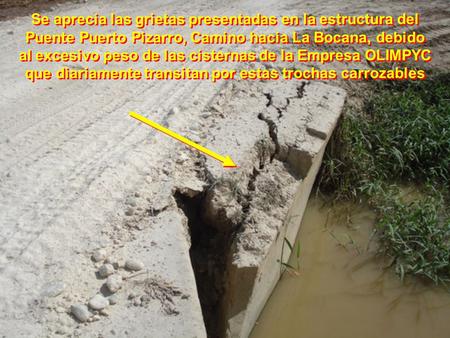 Se aprecia las grietas presentadas en la estructura del Puente Puerto Pizarro, Camino hacia La Bocana, debido al excesivo peso de las cisternas de la Empresa.