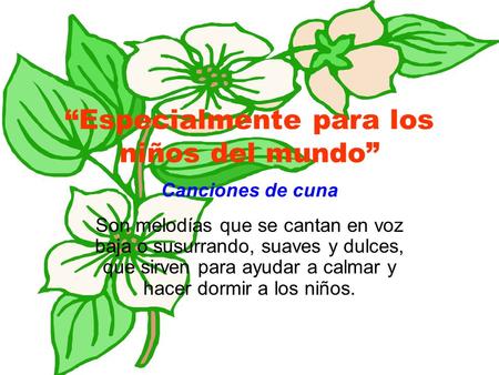 “Especialmente para los niños del mundo” Canciones de cuna Son melodías que se cantan en voz baja o susurrando, suaves y dulces, que sirven para ayudar.