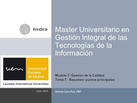 1 Master Universitario en Gestión Integral de las Tecnologías de la Información Modulo 7: Gestión de la Calidad Tema 7: Resumen: puntos principales Antonio.