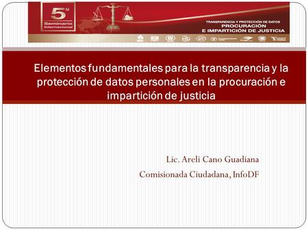 Lic. Areli Cano Guadiana Comisionada Ciudadana, InfoDF Elementos fundamentales para la transparencia y la protección de datos personales en la procuración.