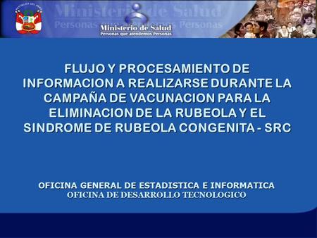 FLUJO Y PROCESAMIENTO DE INFORMACION A REALIZARSE DURANTE LA CAMPAÑA DE VACUNACION PARA LA ELIMINACION DE LA RUBEOLA Y EL SINDROME DE RUBEOLA CONGENITA.