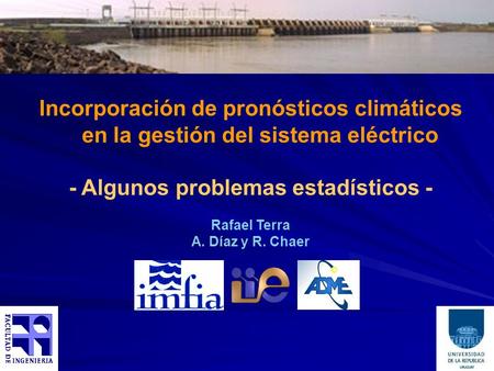 Incorporación de pronósticos climáticos en la gestión del sistema eléctrico - Algunos problemas estadísticos - Rafael Terra A. Díaz y R. Chaer.