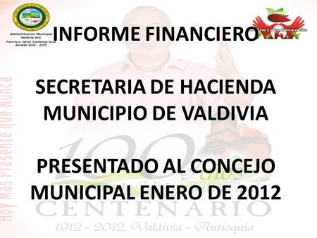 INFORME FINANCIERO SECRETARIA DE HACIENDA MUNICIPIO DE VALDIVIA PRESENTADO AL CONCEJO MUNICIPAL ENERO DE 2012.