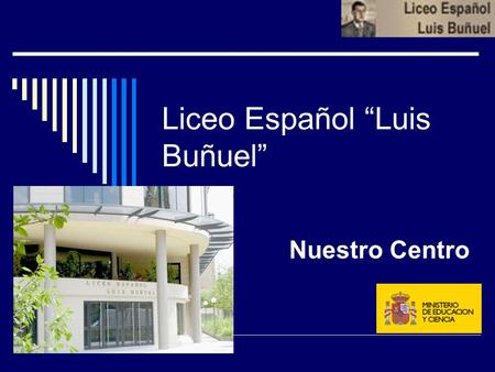 Liceo Español “Luis Buñuel” Nuestro Centro. Inaugurado por SS.MM. Los Reyes de España (29-III-2006)
