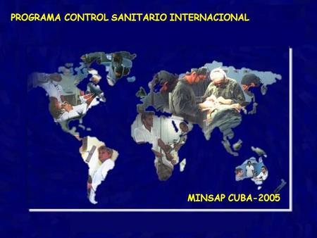 REDIMENSIONAMIENTO DEL CONTROL SANITARIO INTERNACIONAL Ministerio Salud Pública. Cuba 2005 PROGRAMA CONTROL SANITARIO INTERNACIONAL MINSAP CUBA-2005.