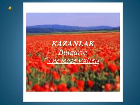 KAZANLAK Bulgaria “ The Rose Valley ”. Meeting our Comenius collegues and starting the project How nice it was! Encuentro con los compañeros y comienzo.