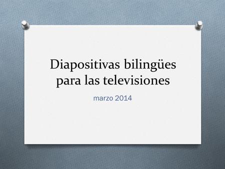 Diapositivas bilingües para las televisiones marzo 2014.