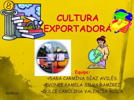 Equipo: SARA CARMINA DÌAZ AVILÈS. IVONEE PAMELA SILVA RAMÌREZ. DULCE CAROLINA VALENCIA ÀVILA. 28/09/10.