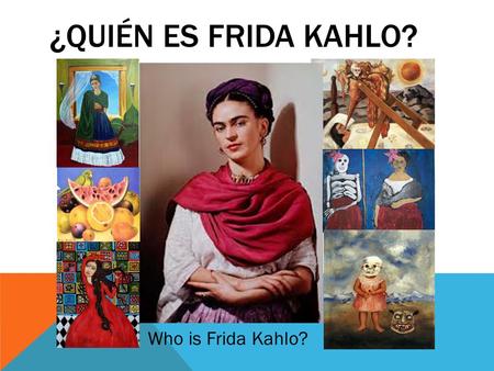 ¿QuiÉn Es Frida Kahlo? Who is Frida Kahlo?.